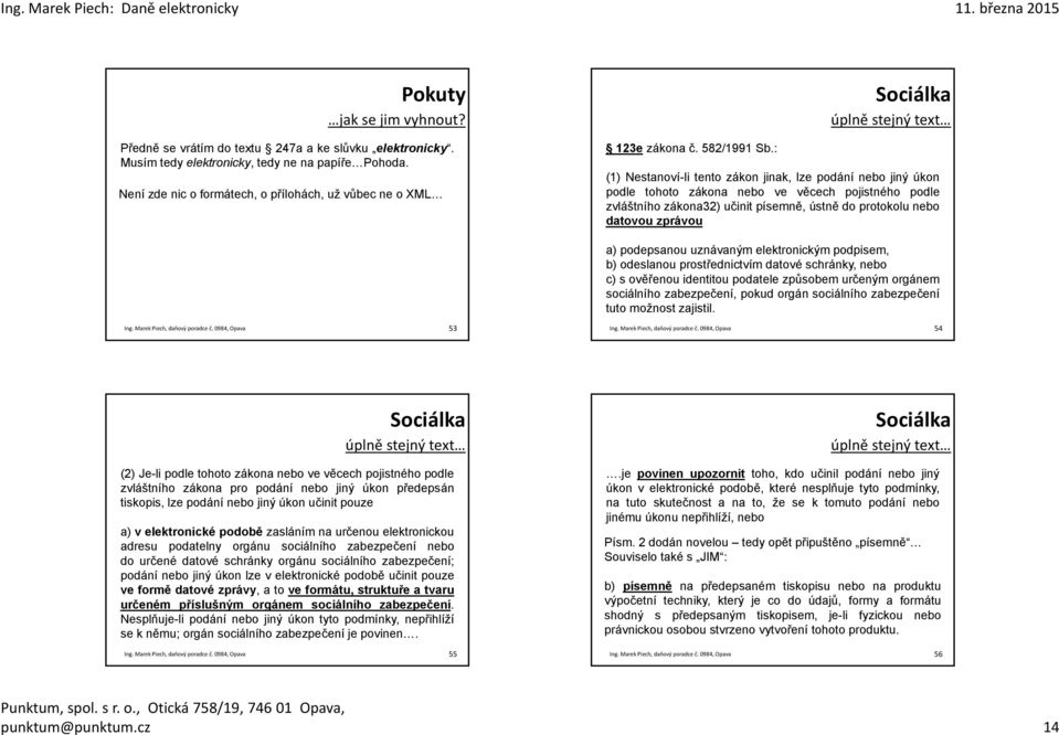 : Sociálka úplně stejný text (1) Nestanoví-li tento zákon jinak, lze podání nebo jiný úkon podle tohoto zákona nebo ve věcech pojistného podle zvláštního zákona32) učinit písemně, ústně do protokolu