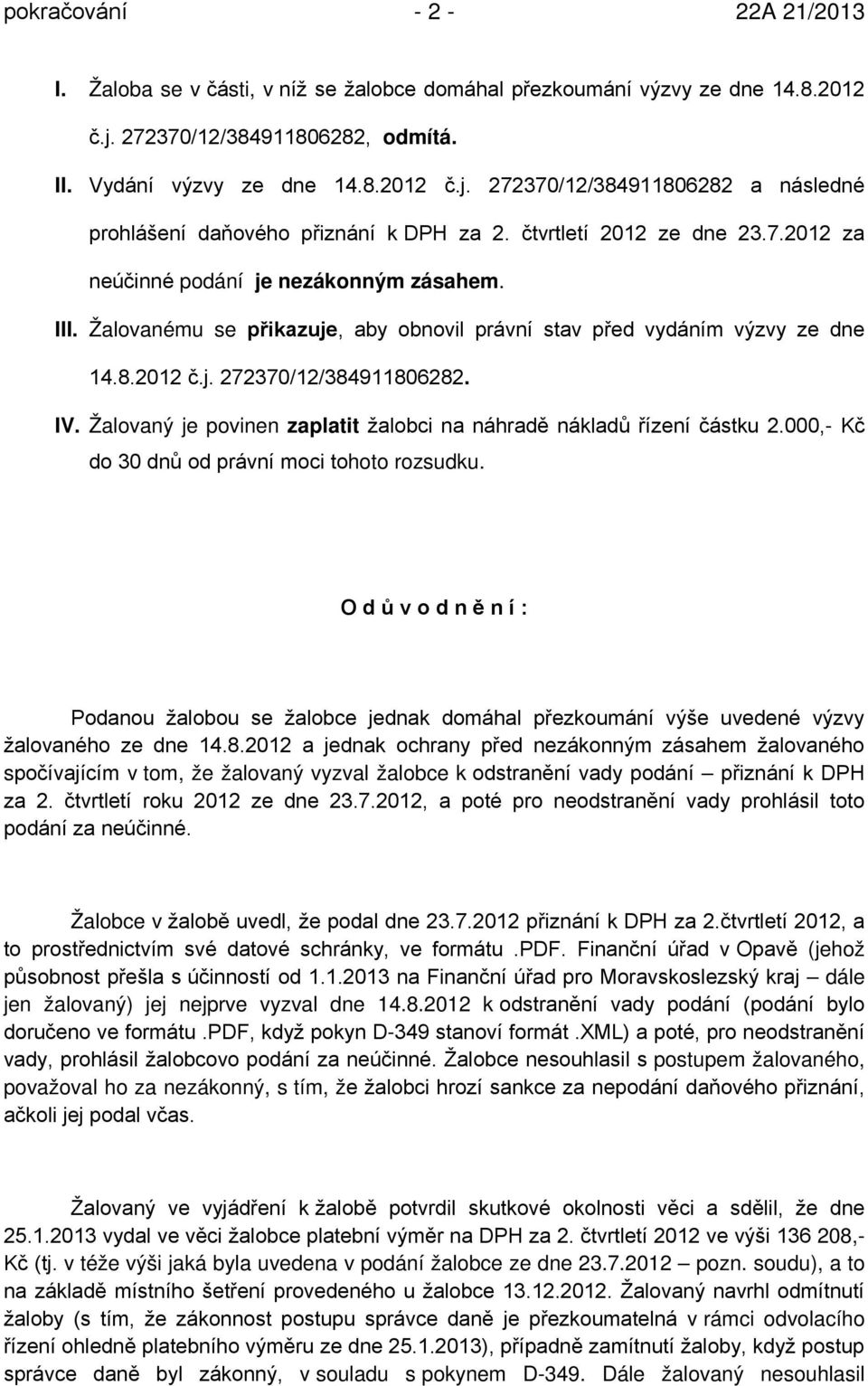 Žalovaný je povinen zaplatit žalobci na náhradě nákladů řízení částku 2.000,- Kč do 30 dnů od právní moci tohoto rozsudku.