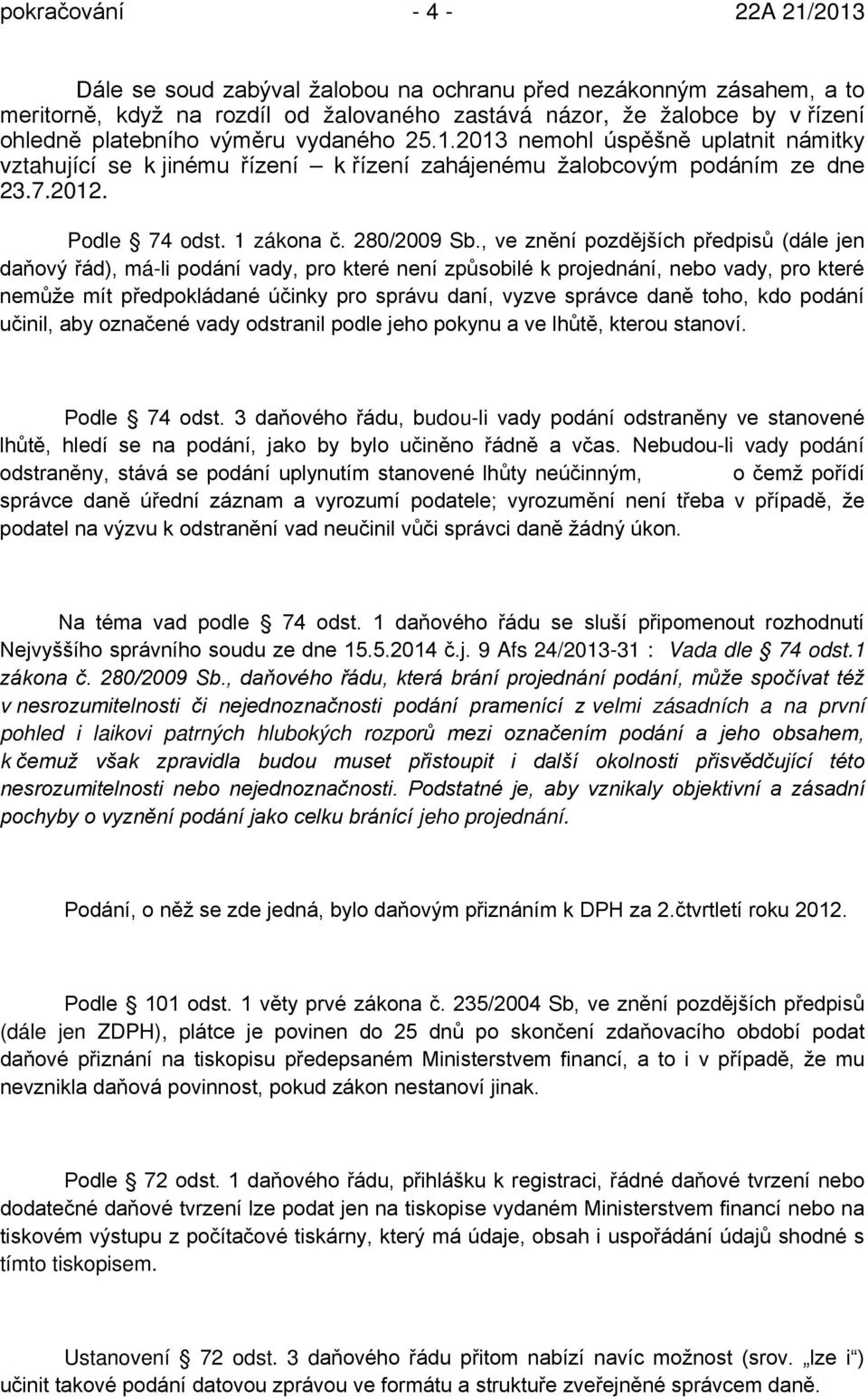 , ve znění pozdějších předpisů (dále jen daňový řád), má-li podání vady, pro které není způsobilé k projednání, nebo vady, pro které nemůže mít předpokládané účinky pro správu daní, vyzve správce