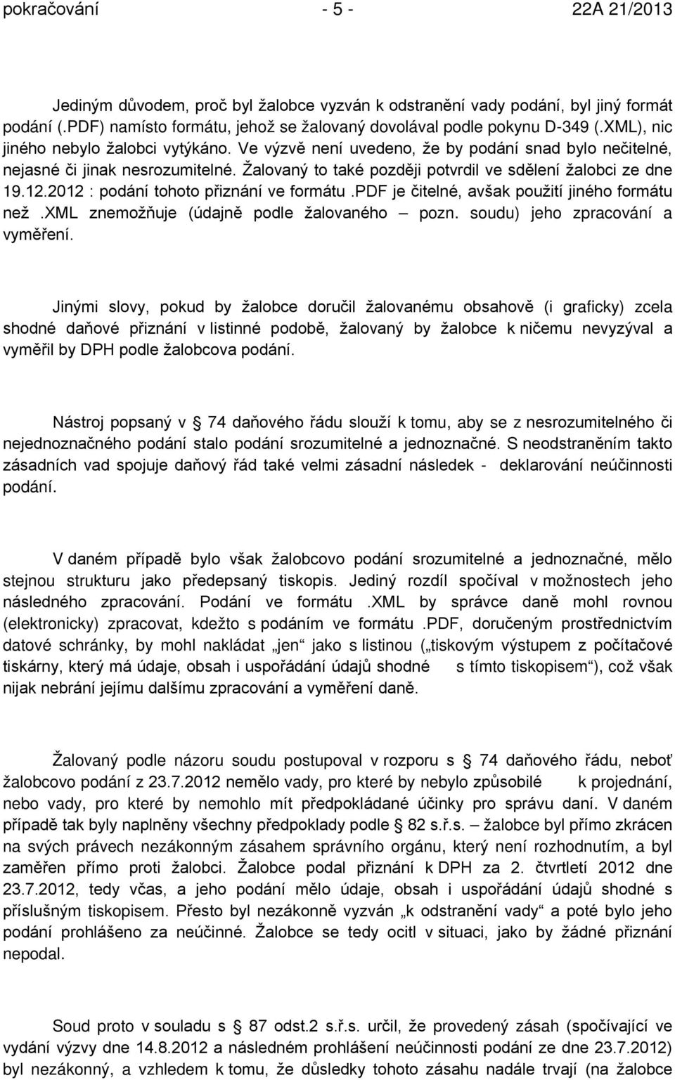 2012 : podání tohoto přiznání ve formátu.pdf je čitelné, avšak použití jiného formátu než.xml znemožňuje (údajně podle žalovaného pozn. soudu) jeho zpracování a vyměření.