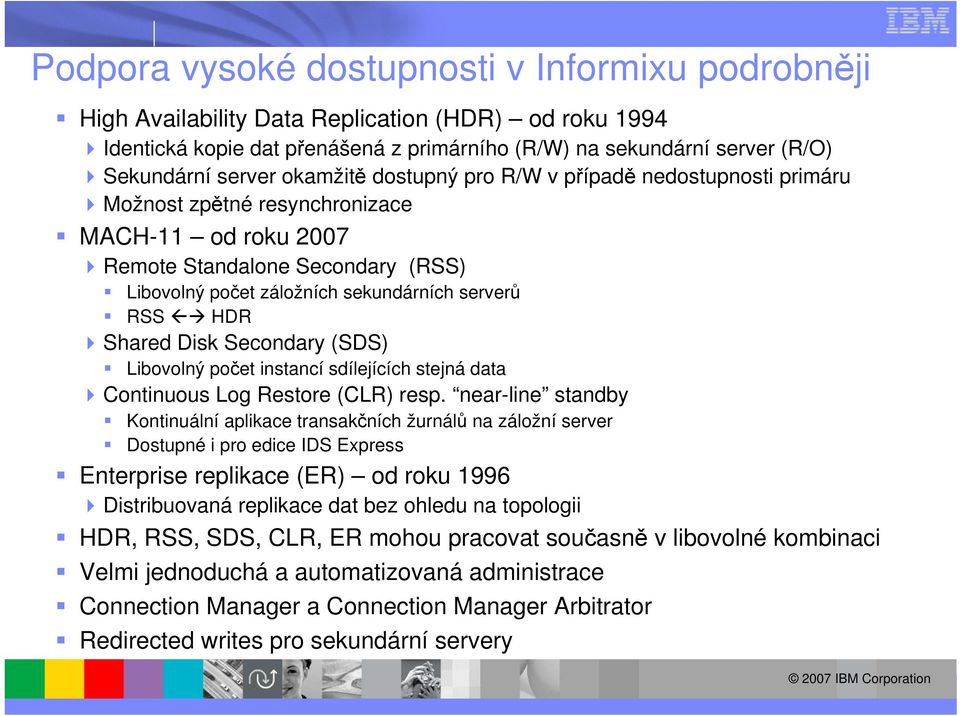 Shared Disk Secondary (SDS) Libovolný počet instancí sdílejících stejná data Continuous Log Restore (CLR) resp.