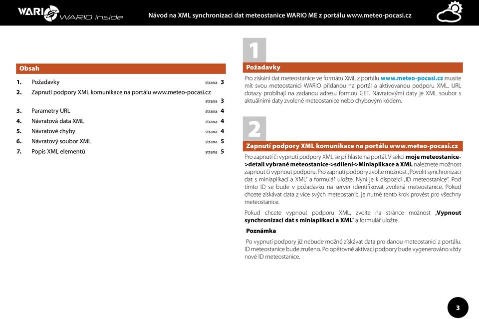 cz musíte mít svou meteostanici WARIO přidanou na portál a aktivovanou podporu XML. URL dotazy probíhají na zadanou adresu formou GET.