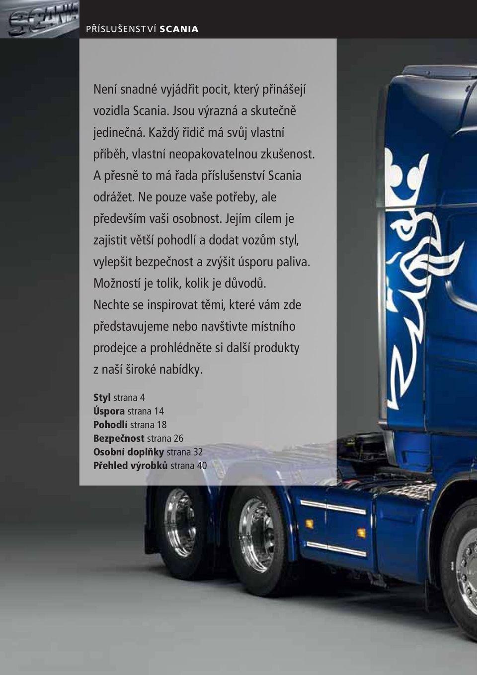 Jejím cílem je zajistit větší pohodlí a dodat vozům styl, vylepšit bezpečnost a zvýšit úsporu paliva. Možností je tolik, kolik je důvodů.