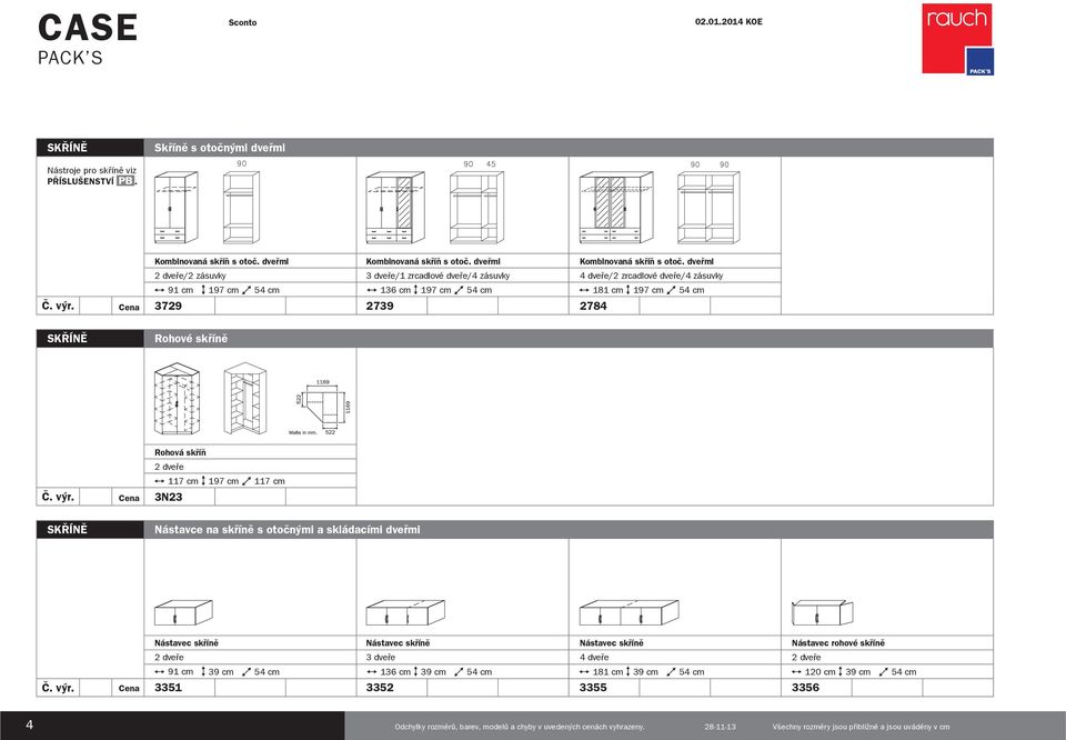 Nástavec skříně Nástavec rohové skříně 4 dveře 91 cm 39 cm 54 cm 3351 136 cm 39 cm 54 cm 3352 181 cm 39 cm 54 cm 3355 120 cm 39 cm 54