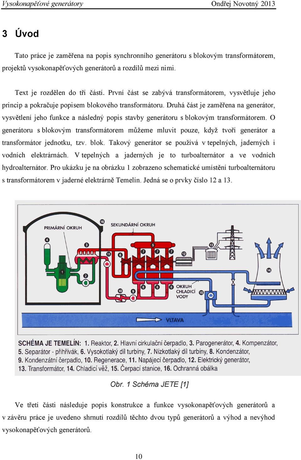 Druhá část je zaměřena na generátor, vysvětlení jeho funkce a následný popis stavby generátoru s blokovým transformátorem.