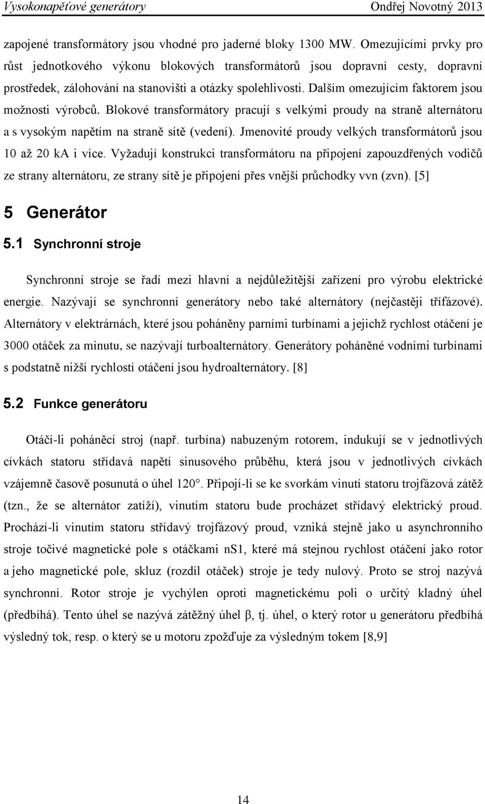 Dalším omezujícím faktorem jsou možnosti výrobců. Blokové transformátory pracují s velkými proudy na straně alternátoru a s vysokým napětím na straně sítě (vedení).