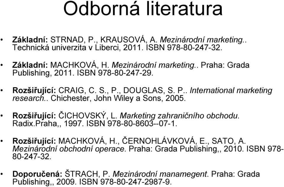 . Chichester, John Wiley a Sons, 2005. Rozšiřující: ČICHOVSKÝ, L. Marketing zahraničního obchodu. Radix.Praha,, 1997. ISBN 978-80-8603--07-1. Rozšiřující: MACHKOVÁ, H.