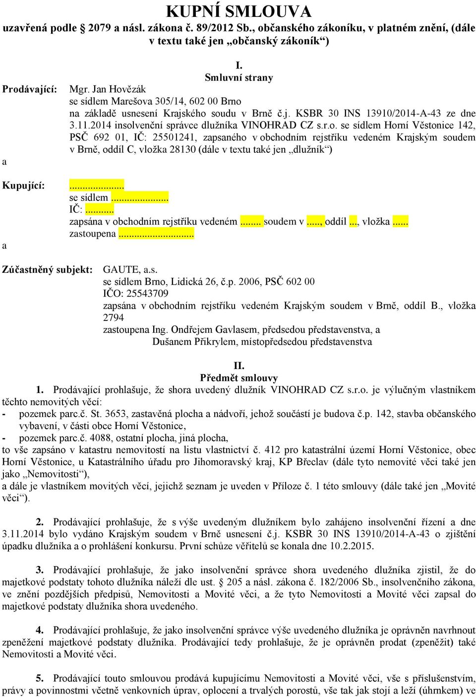 .. se sídlem... IČ:... zapsána v obchodním rejstříku vedeném... soudem v..., oddíl..., vložka... zastoupena... a Zúčastněný subjekt: GAUTE, a.s. se sídlem Brno, Lidická 26, č.p. 2006, PSČ 602 00 IČO: 25543709 zapsána v obchodním rejstříku vedeném Krajským soudem v Brně, oddíl B.