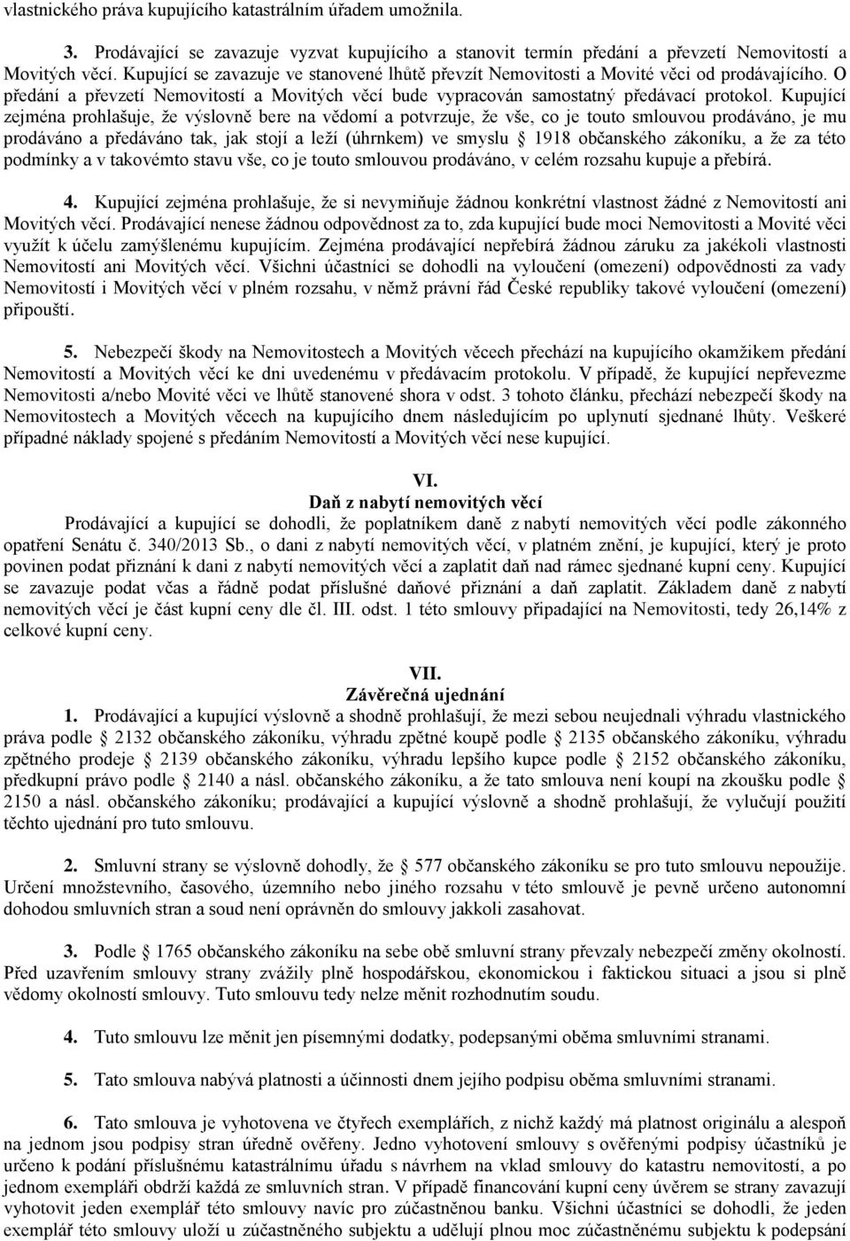 Kupující zejména prohlašuje, že výslovně bere na vědomí a potvrzuje, že vše, co je touto smlouvou prodáváno, je mu prodáváno a předáváno tak, jak stojí a leží (úhrnkem) ve smyslu 1918 občanského