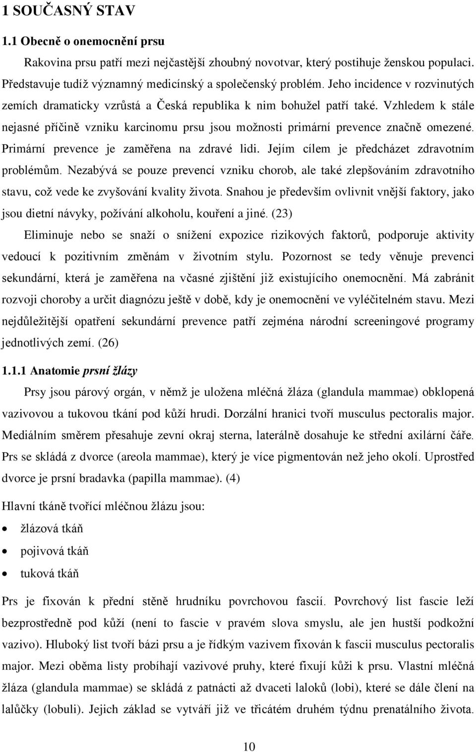 Vzhledem k stále nejasné příčině vzniku karcinomu prsu jsou možnosti primární prevence značně omezené. Primární prevence je zaměřena na zdravé lidi. Jejím cílem je předcházet zdravotním problémům.