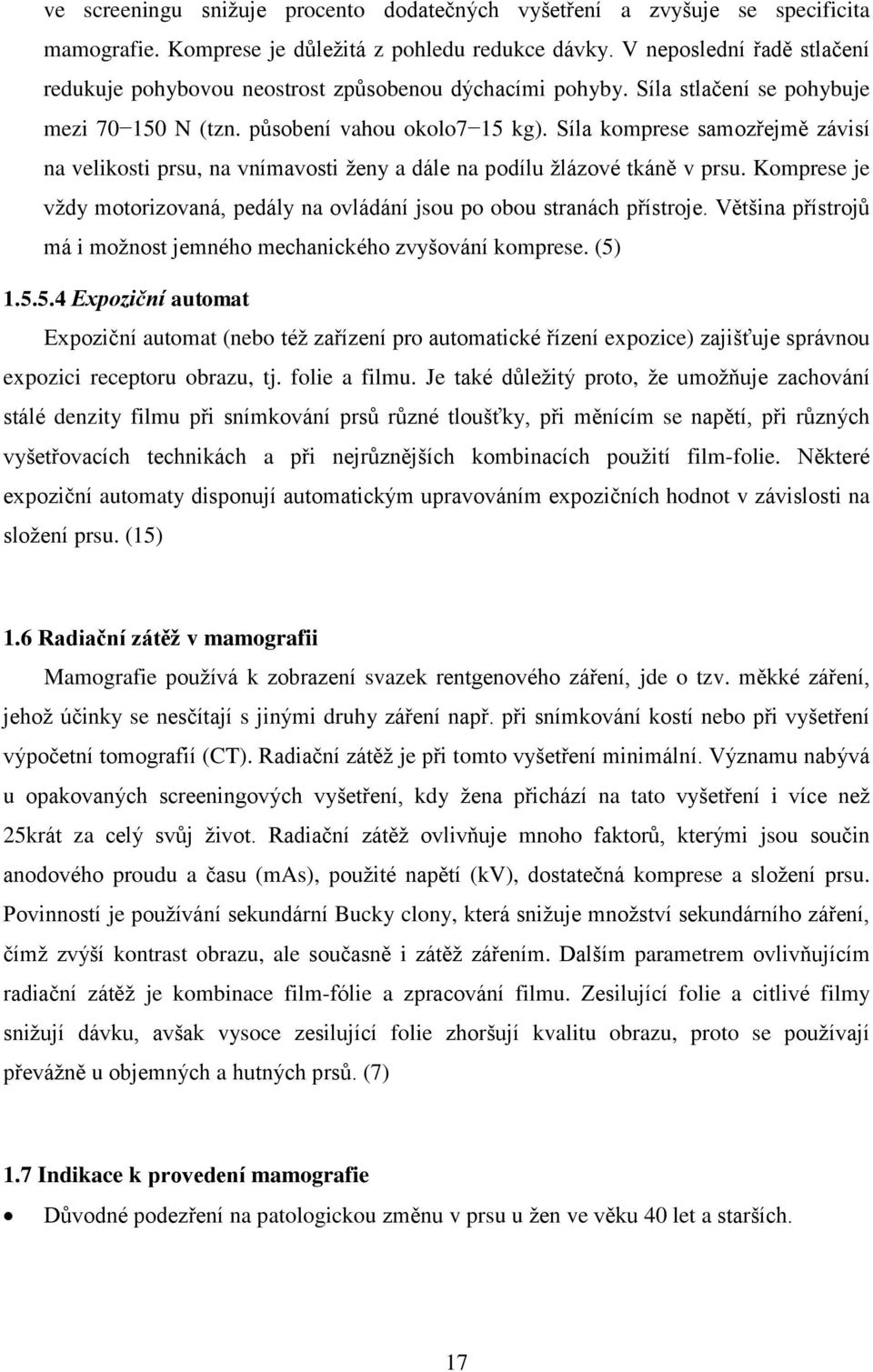 Síla komprese samozřejmě závisí na velikosti prsu, na vnímavosti ženy a dále na podílu žlázové tkáně v prsu. Komprese je vždy motorizovaná, pedály na ovládání jsou po obou stranách přístroje.