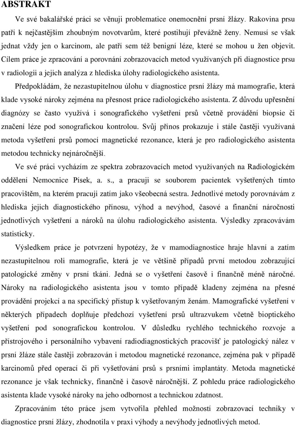 Cílem práce je zpracování a porovnání zobrazovacích metod využívaných při diagnostice prsu v radiologii a jejich analýza z hlediska úlohy radiologického asistenta.