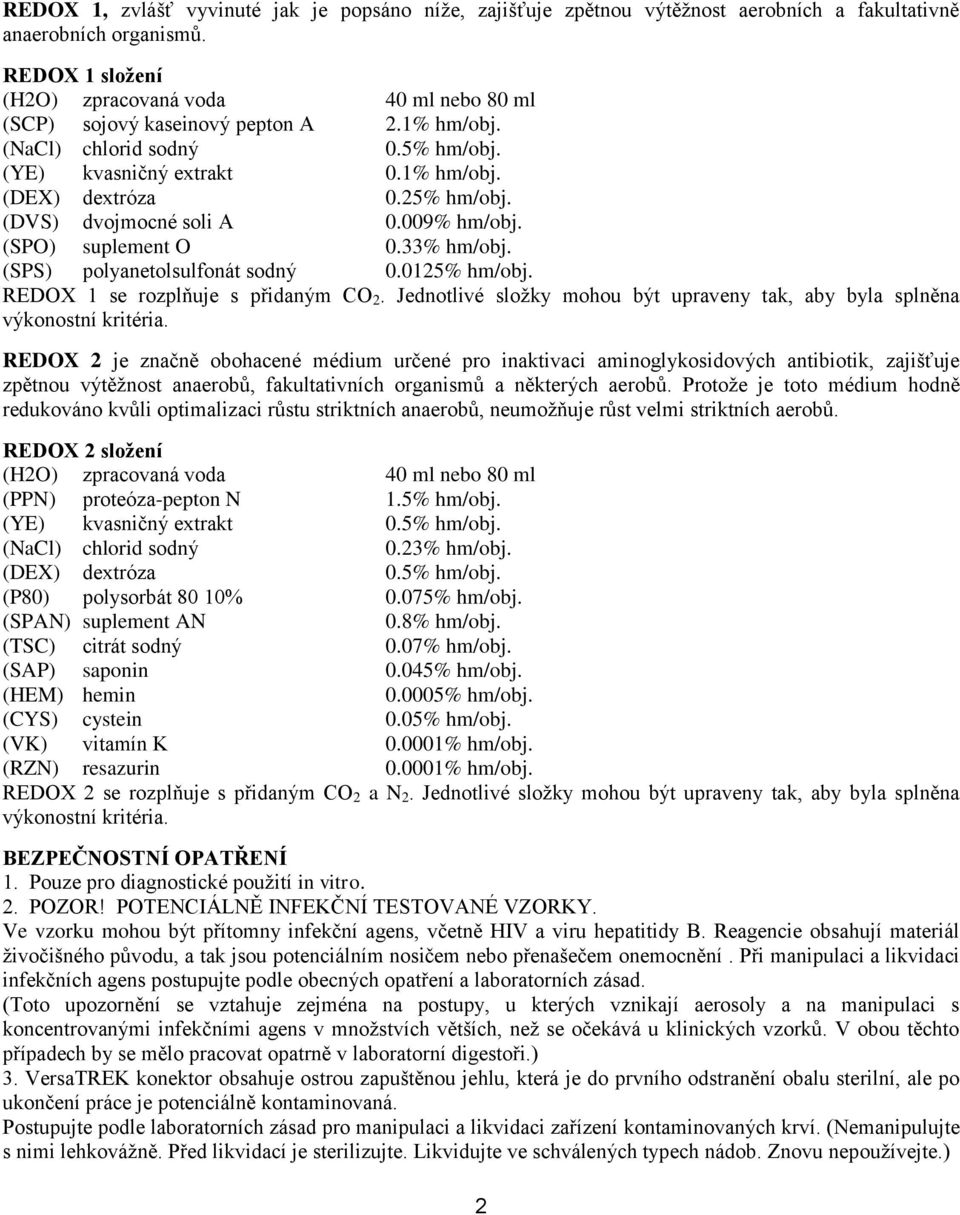 (DVS) dvojmocné soli A 0.009% hm/obj. (SPO) suplement O 0.33% hm/obj. (SPS) polyanetolsulfonát sodný 0.0125% hm/obj. REDOX 1 se rozplňuje s přidaným CO 2.
