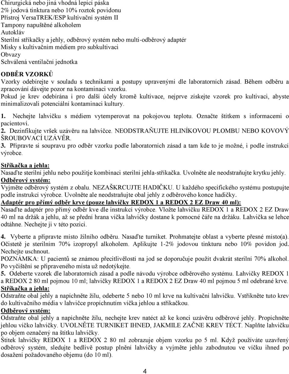 dle laboratorních zásad. Během odběru a zpracování dávejte pozor na kontaminaci vzorku.
