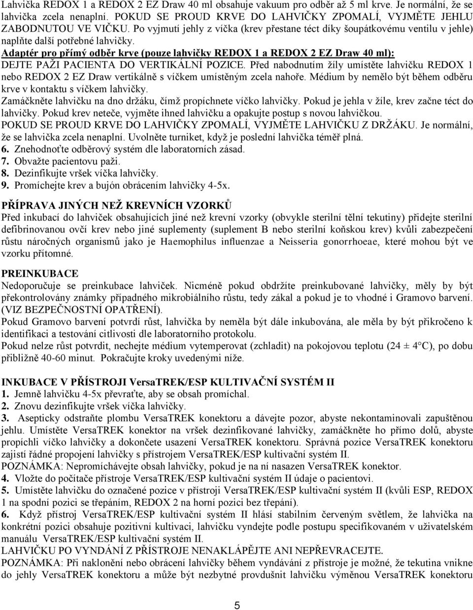 Adaptér pro přímý odběr krve (pouze lahvičky REDOX 1 a REDOX 2 EZ Draw 40 ml): DEJTE PAŽI PACIENTA DO VERTIKÁLNÍ POZICE.