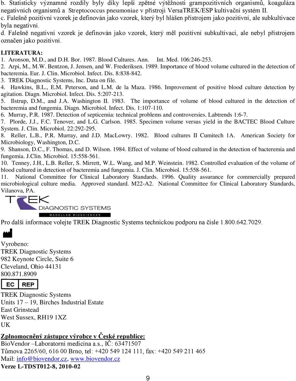 LITERATURA: 1. Aronson, M.D., and D.H. Bor. 1987. Blood Cultures. Ann. Int. Med. 106:246-253. 2. Arpi, M., M.W. Bentzon, J. Jensen, and W. Frederiksen. 1989.