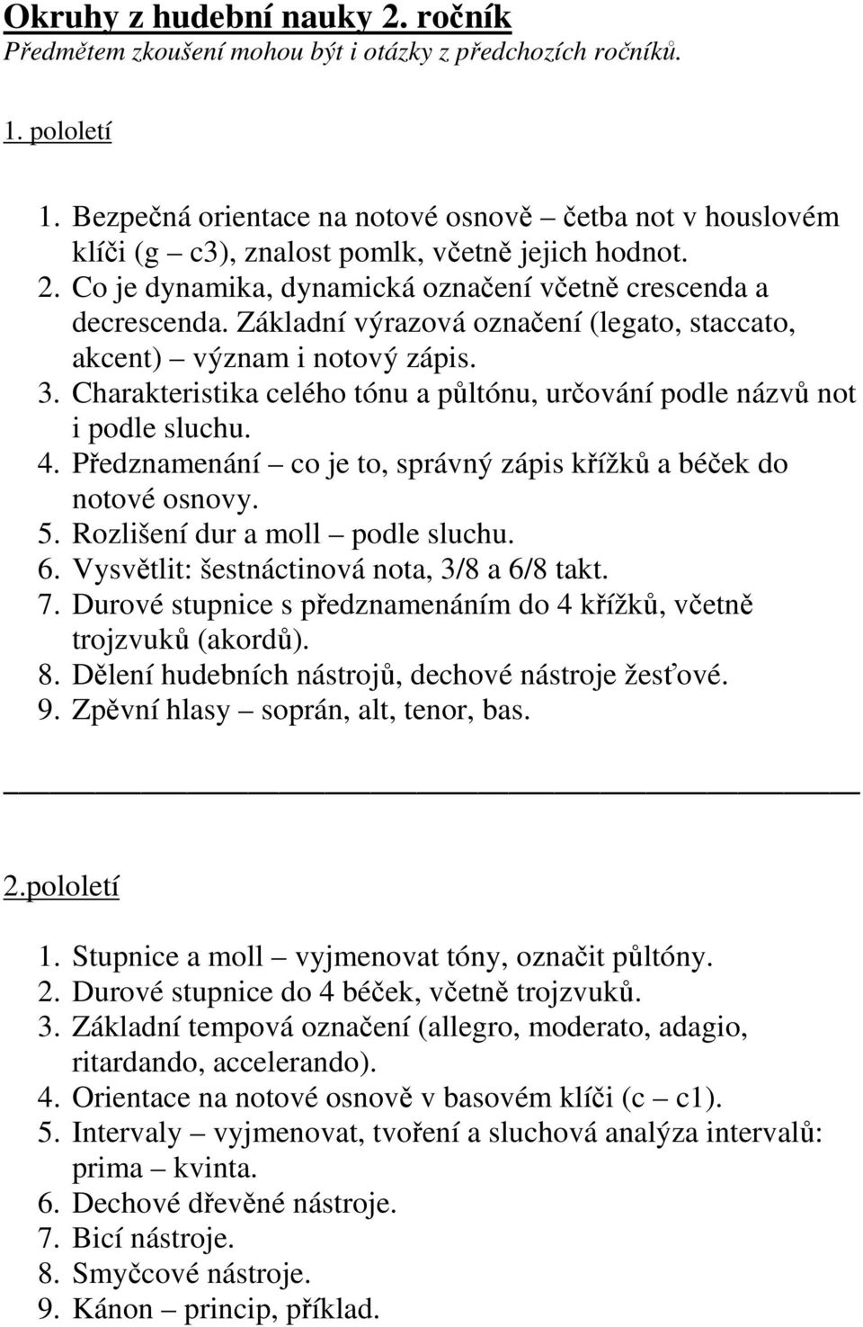 Předznamenání co je to, správný zápis křížků a béček do notové osnovy. 5. Rozlišení dur a moll podle sluchu. 6. Vysvětlit: šestnáctinová nota, 3/8 a 6/8 takt. 7.