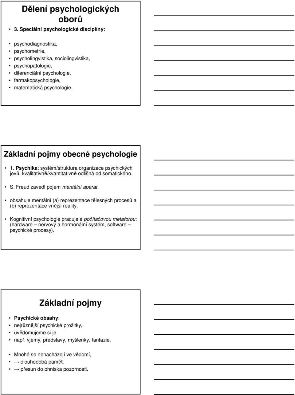 Základní pojmy obecné psychologie 1. Psychika: systém/struktura organizace psychických jevů, kvalitativně/kvantitativně odlišná od somatického. S.