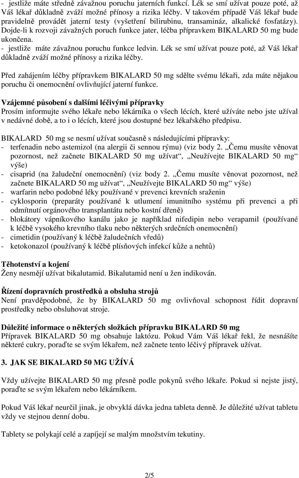Dojde-li k rozvoji závažných poruch funkce jater, léčba přípravkem BIKALARD 50 mg bude ukončena. - jestliže máte závažnou poruchu funkce ledvin.