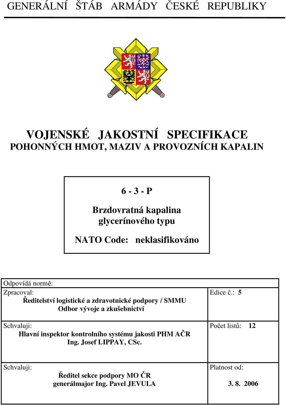 zdravotnické podpory / SMMU Odbor vývoje a zkušebnictví Schvaluji: Hlavní inspektor kontrolního systéu jakosti PHM AČR Ing.