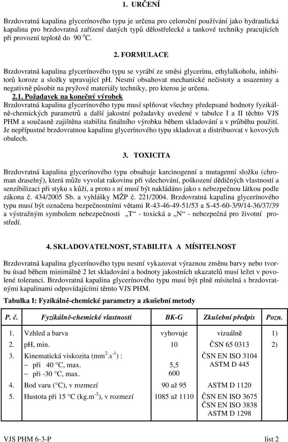 Nesí obsahovat echanické nečistoty a usazeniny a negativně působit na pryžové ateriály techniky, pro kterou je určena. 2.1.