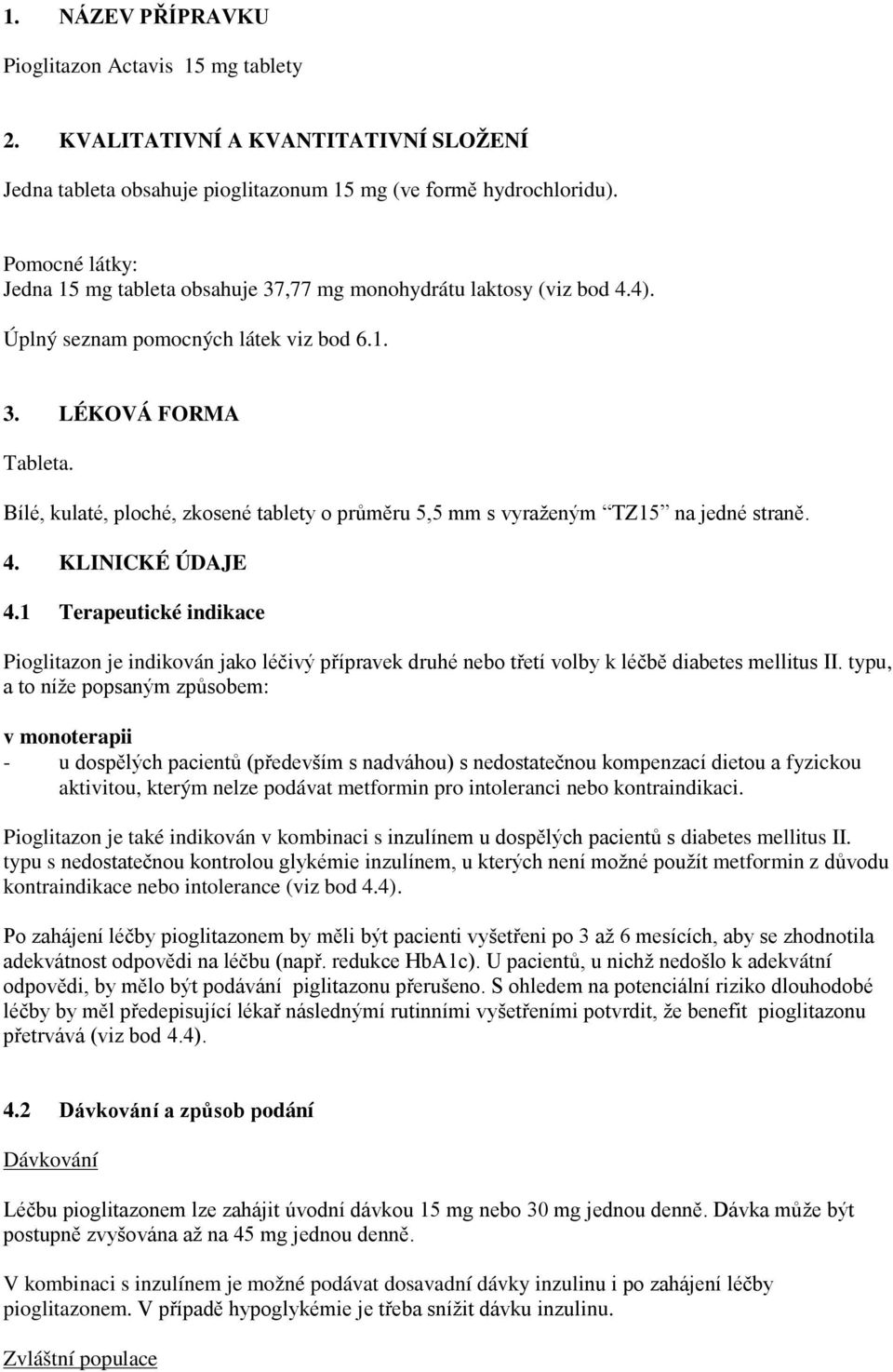 Bílé, kulaté, ploché, zkosené tablety o průměru 5,5 mm s vyraženým TZ15 na jedné straně. 4. KLINICKÉ ÚDAJE 4.