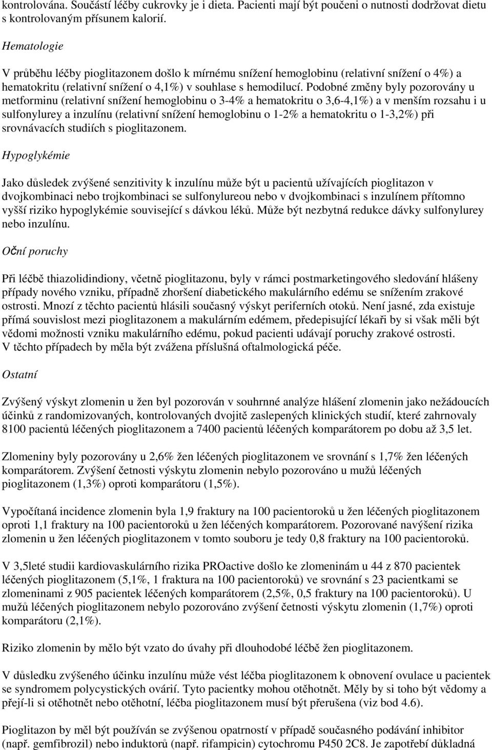 Podobné změny byly pozorovány u metforminu (relativní snížení hemoglobinu o 3-4% a hematokritu o 3,6-4,1%) a v menším rozsahu i u sulfonylurey a inzulínu (relativní snížení hemoglobinu o 1-2% a