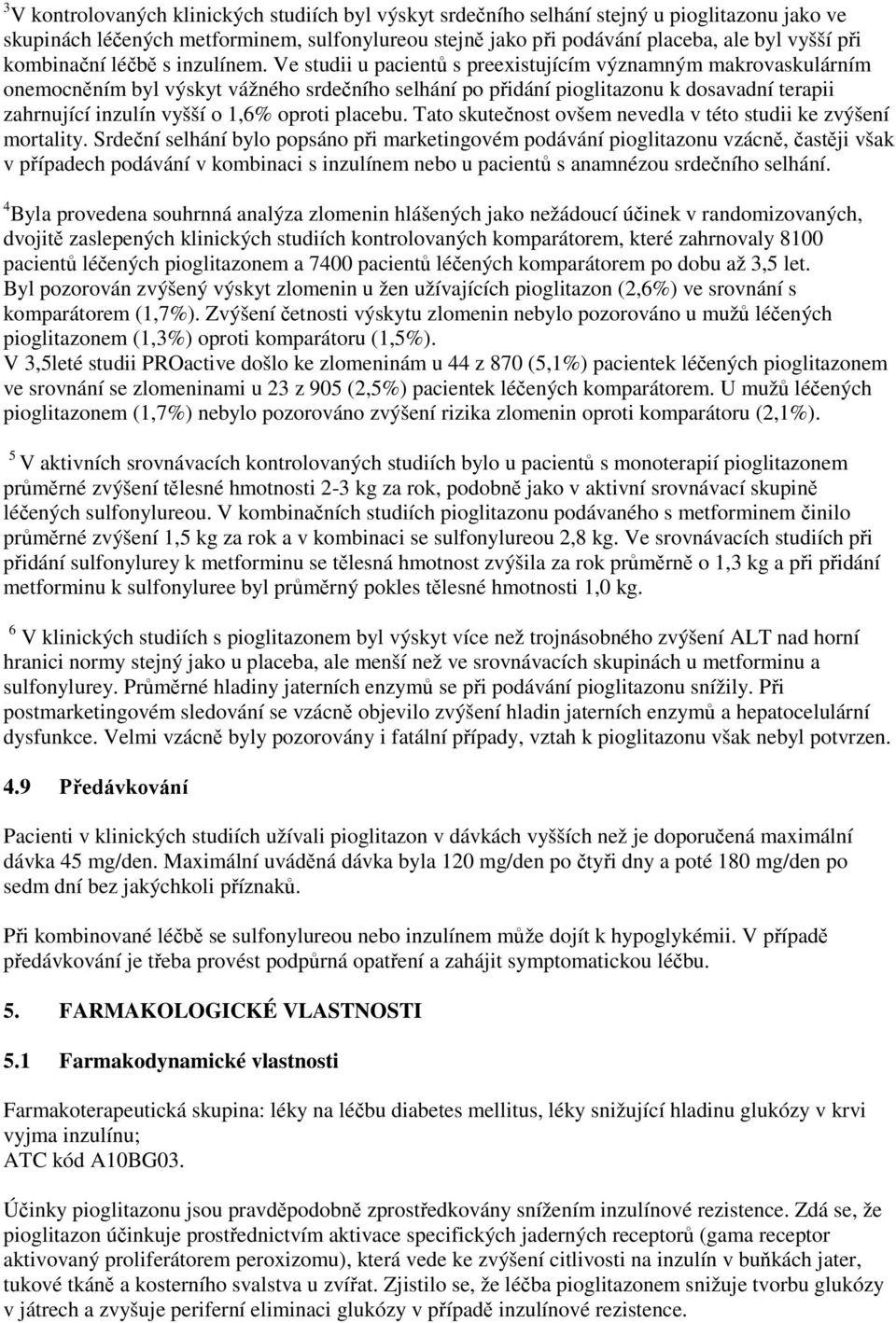 Ve studii u pacientů s preexistujícím významným makrovaskulárním onemocněním byl výskyt vážného srdečního selhání po přidání pioglitazonu k dosavadní terapii zahrnující inzulín vyšší o 1,6% oproti