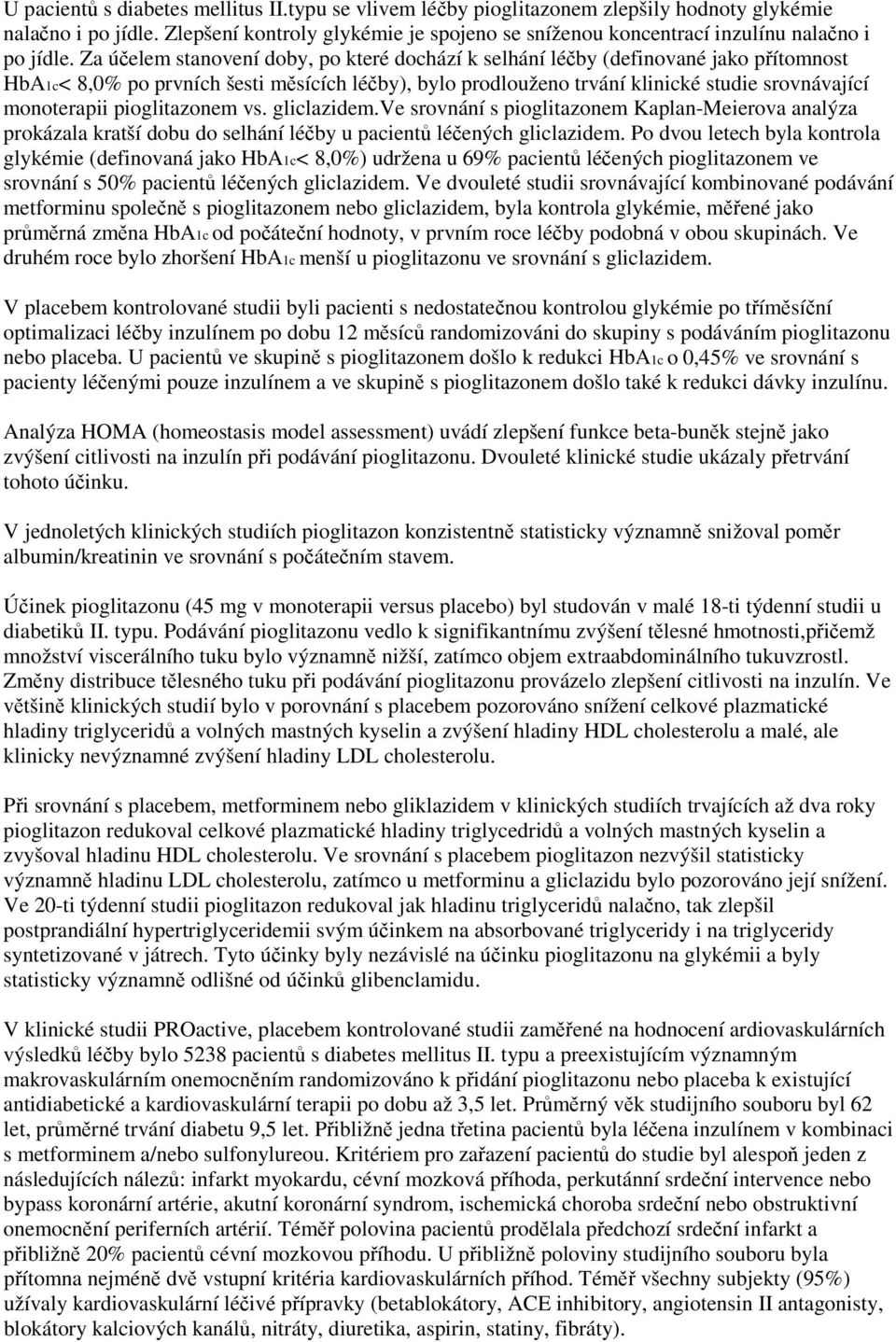 Za účelem stanovení doby, po které dochází k selhání léčby (definované jako přítomnost HbA1c< 8,0% po prvních šesti měsících léčby), bylo prodlouženo trvání klinické studie srovnávající monoterapii