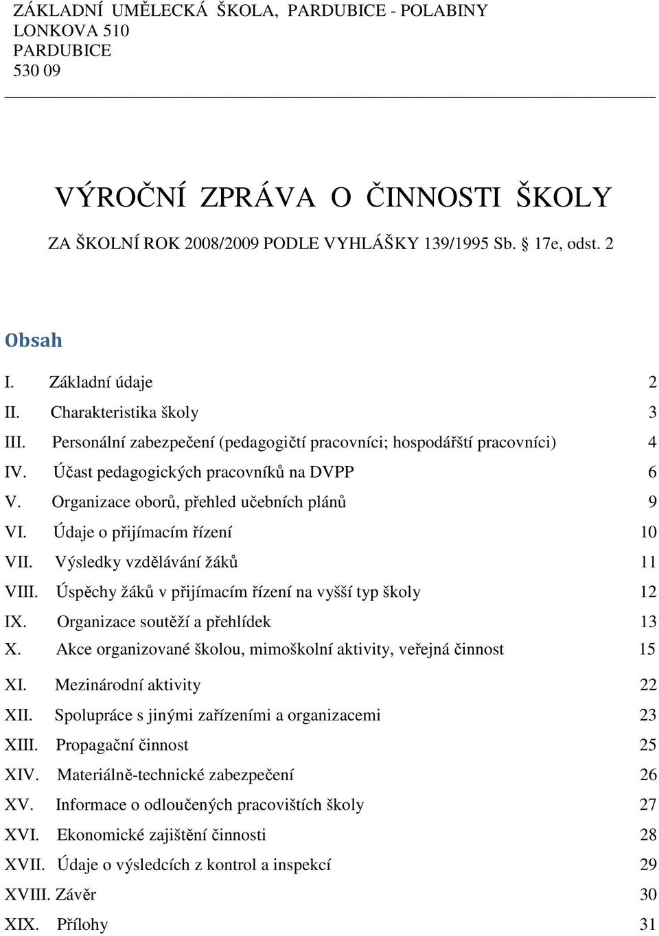 Organizace oborů, přehled učebních plánů 9 VI. Údaje o přijímacím řízení 10 VII. Výsledky vzdělávání žáků 11 VIII. Úspěchy žáků v přijímacím řízení na vyšší typ školy 12 IX.