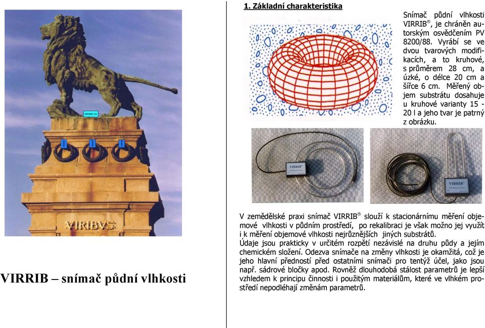 Měřený objem substrátu dosahuje u kruhové varianty 15-20 l a jeho tvar je patrný z obrázku.