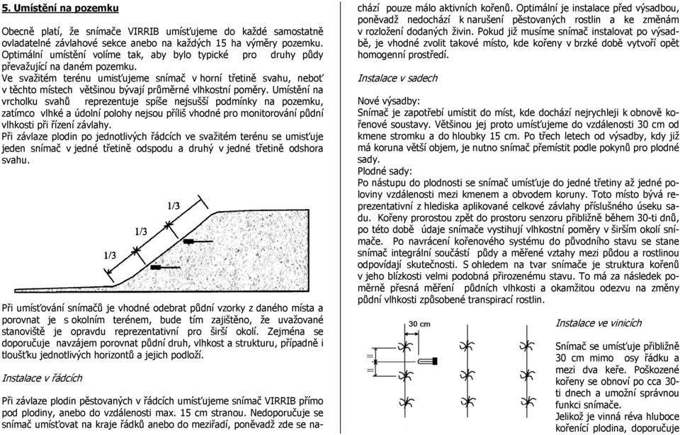 Ve svažitém terénu umisťujeme snímač v horní třetině svahu, neboť v těchto místech většinou bývají průměrné vlhkostní poměry.