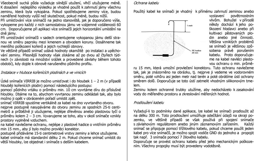 Při umísťování více snímačů na jedno stanoviště, jak je doporučeno výše, vykopeme pro každý z nich samostatnou jámu ve vzájemné vzdálenosti 60 cm.