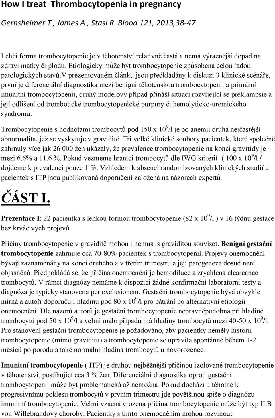 v prezentovaném článku jsou předkládány k diskuzi 3 klinické scénáře, první je diferenciální diagnostika mezi benigní těhotenskou trombocytopenií a primární imunitní trombocytopenií, druhý modelový