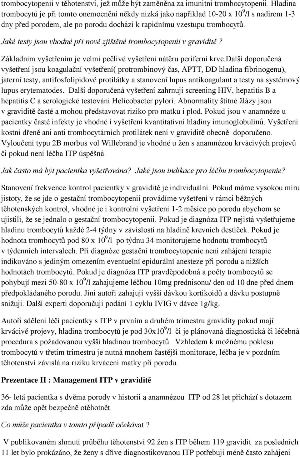 Jaké testy jsou vhodné při nově zjištěné trombocytopenii v graviditě? Základním vyšetřením je velmi pečlivé vyšetření nátěru periferní krve.