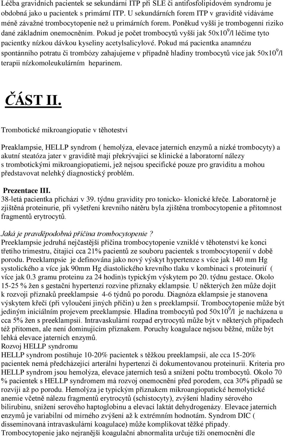 Pokud je počet trombocytů vyšší jak 50x10 9 /l léčíme tyto pacientky nízkou dávkou kyseliny acetylsalicylové.