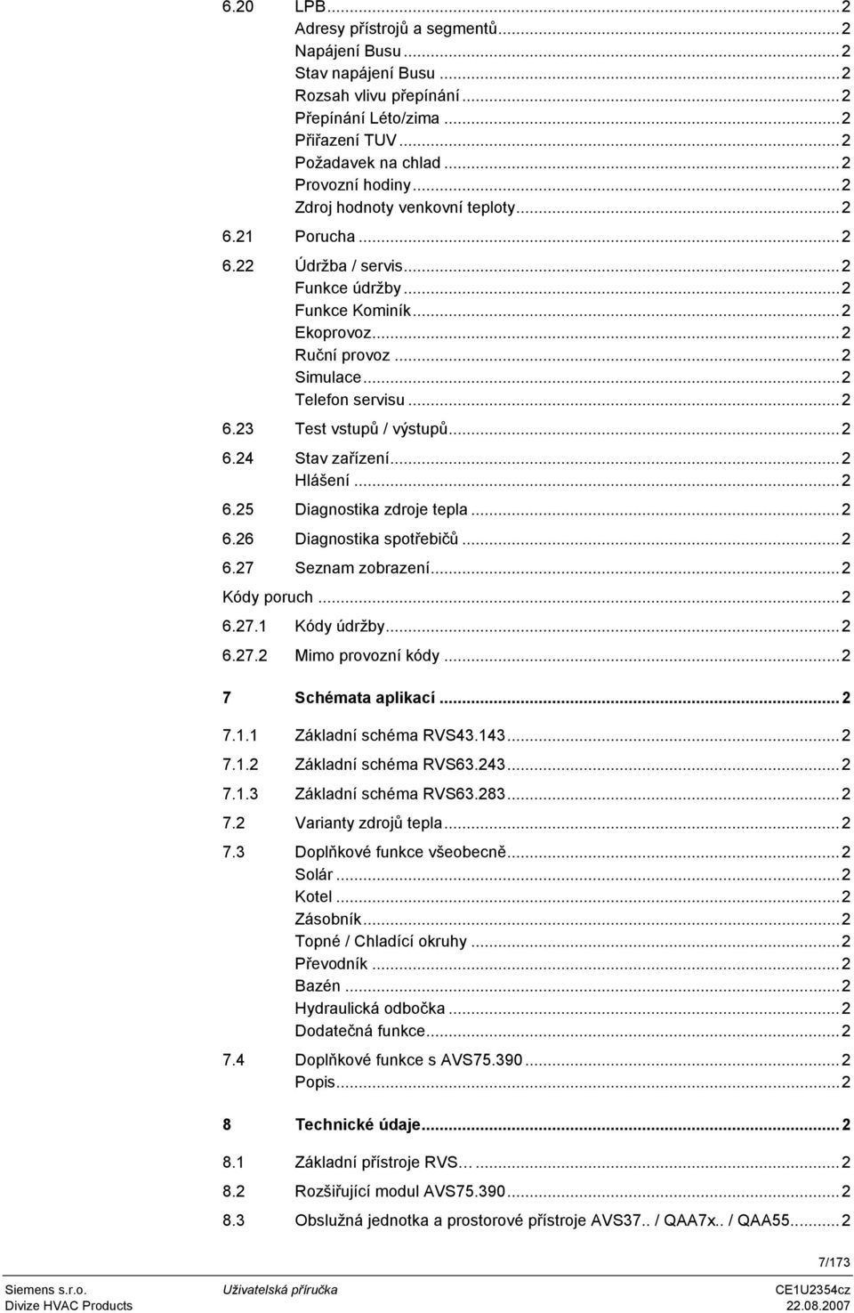 ..2 6.24 Stav zařízení...2 Hlášení...2 6.25 Diagnostika zdroje tepla...2 6.26 Diagnostika spotřebičů...2 6.27 Seznam zobrazení...2 Kódy poruch...2 6.27.1 Kódy údržby...2 6.27.2 Mimo provozní kódy.