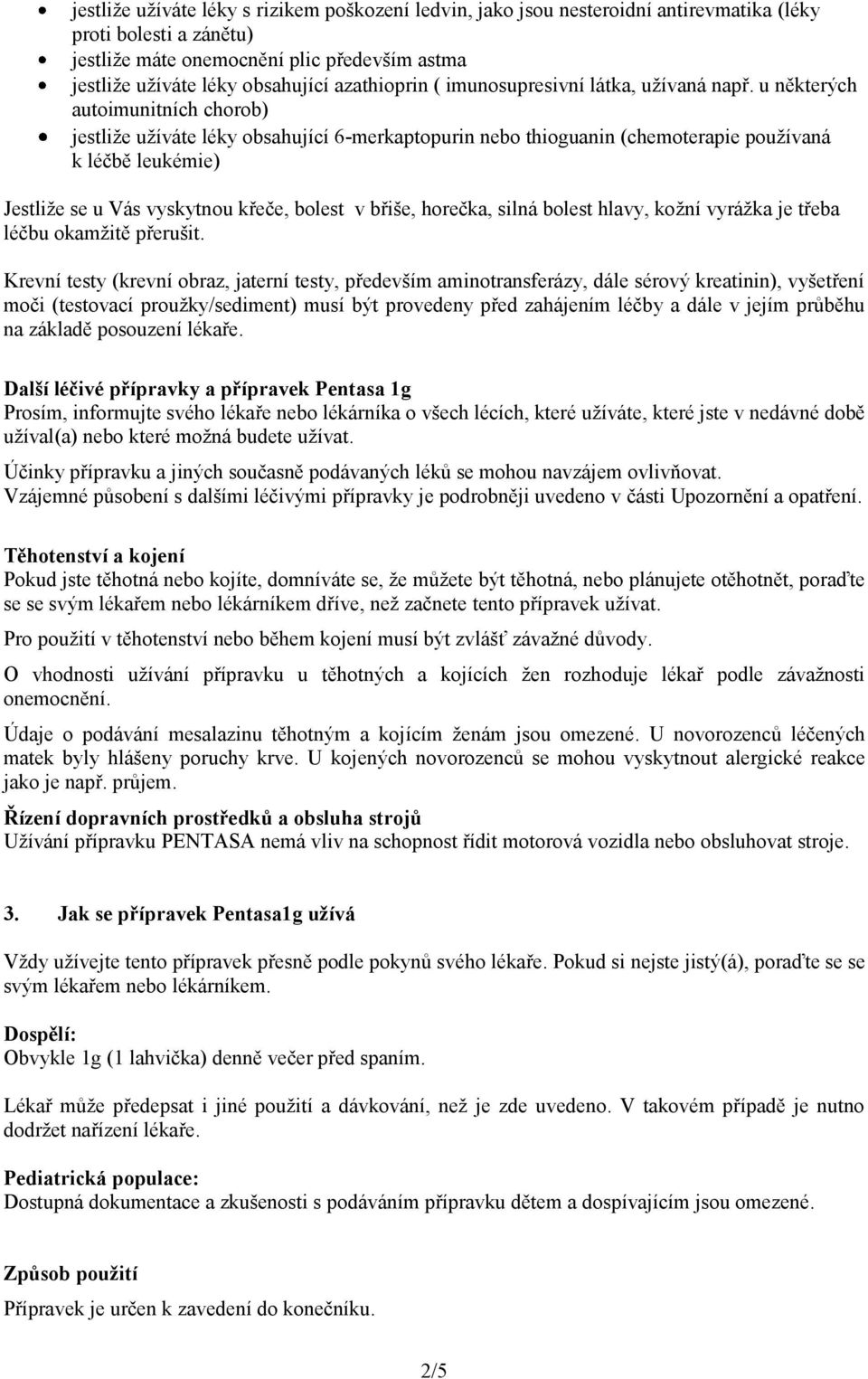 u některých autoimunitních chorob) jestliže užíváte léky obsahující 6-merkaptopurin nebo thioguanin (chemoterapie používaná k léčbě leukémie) Jestliže se u Vás vyskytnou křeče, bolest v břiše,