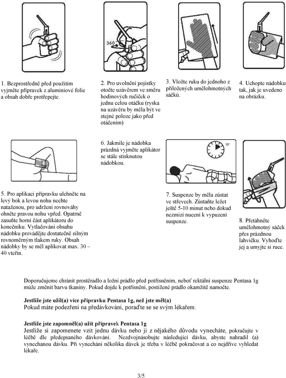 Vložte ruku do jednoho z přiložených umělohmotných sáčků. 4. Uchopte nádobku tak, jak je uvedeno na obrázku. 6. Jakmile je nádobka prázdná vyjměte aplikátor se stále stisknutou nádobkou. 5.