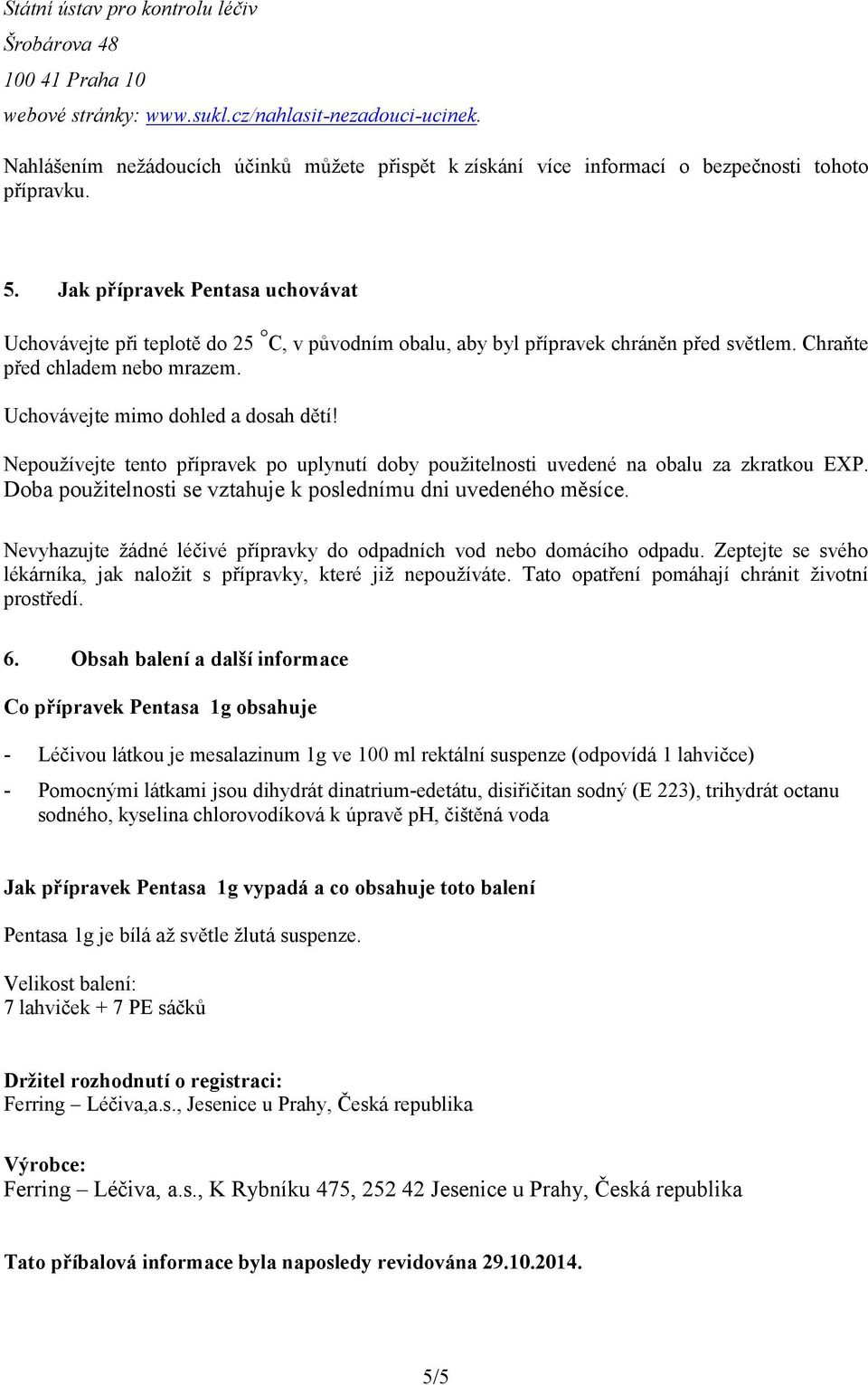 Jak přípravek Pentasa uchovávat Uchovávejte při teplotě do 25 C, v původním obalu, aby byl přípravek chráněn před světlem. Chraňte před chladem nebo mrazem. Uchovávejte mimo dohled a dosah dětí!