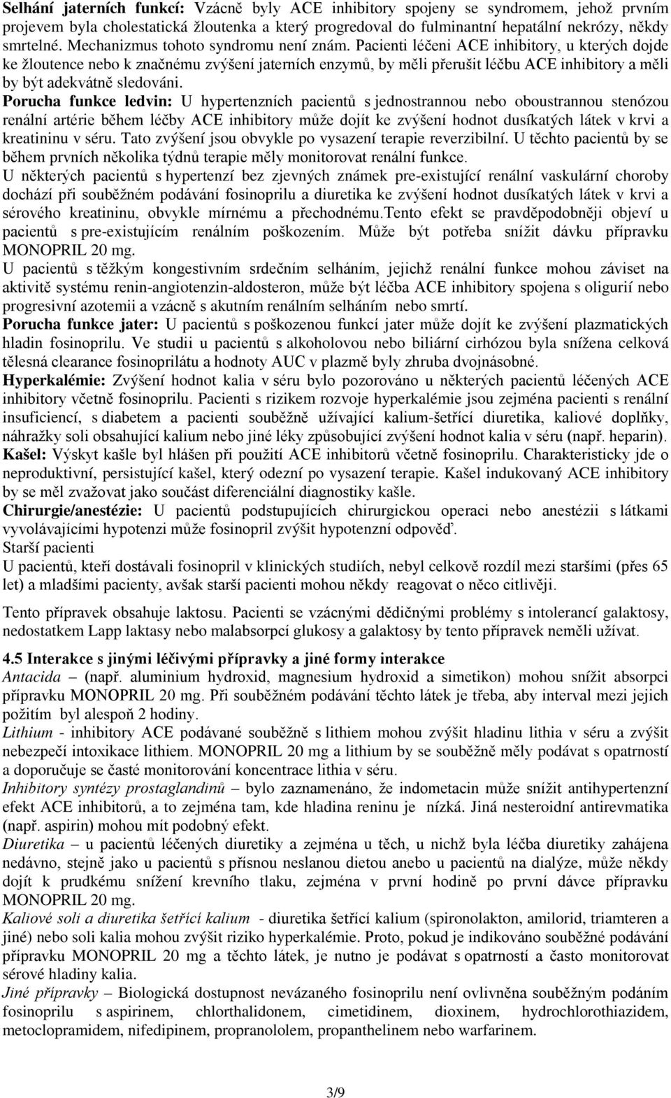 Pacienti léčeni ACE inhibitory, u kterých dojde ke žloutence nebo k značnému zvýšení jaterních enzymů, by měli přerušit léčbu ACE inhibitory a měli by být adekvátně sledováni.