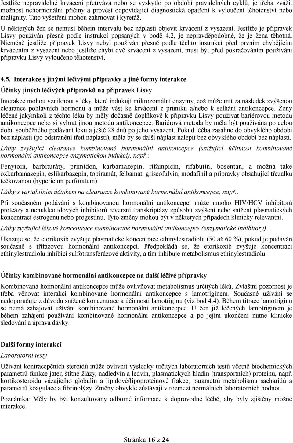 Jestliže je přípravek Lisvy používán přesně podle instrukcí popsaných v bodě 4.2, je nepravděpodobné, že je žena těhotná.