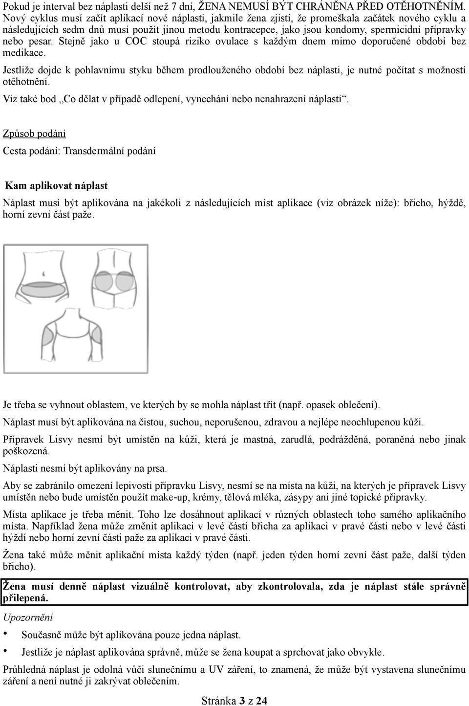 přípravky nebo pesar. Stejně jako u COC stoupá riziko ovulace s každým dnem mimo doporučené období bez medikace.