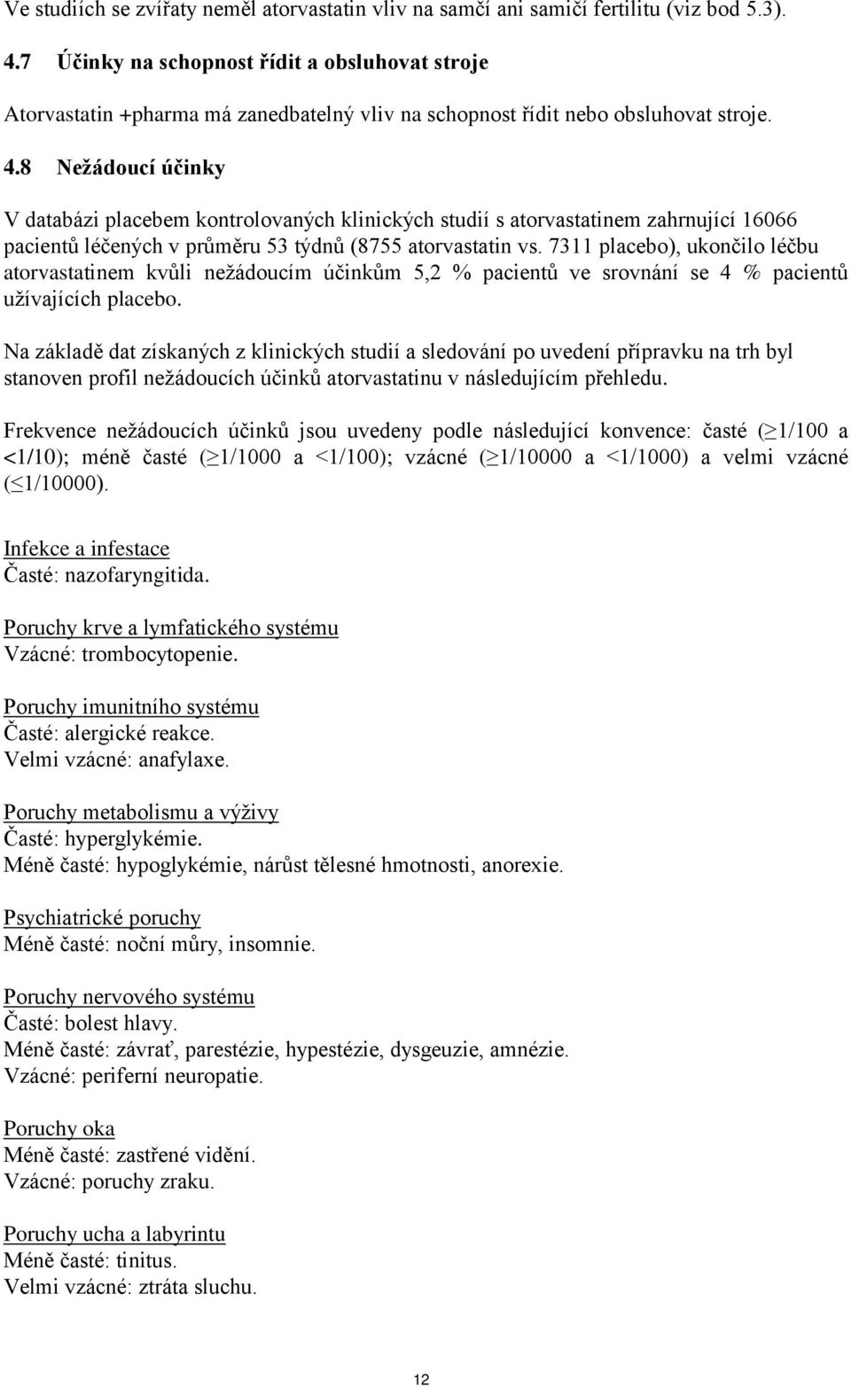 8 Nežádoucí účinky V databázi placebem kontrolovaných klinických studií s atorvastatinem zahrnující 16066 pacientů léčených v průměru 53 týdnů (8755 atorvastatin vs.