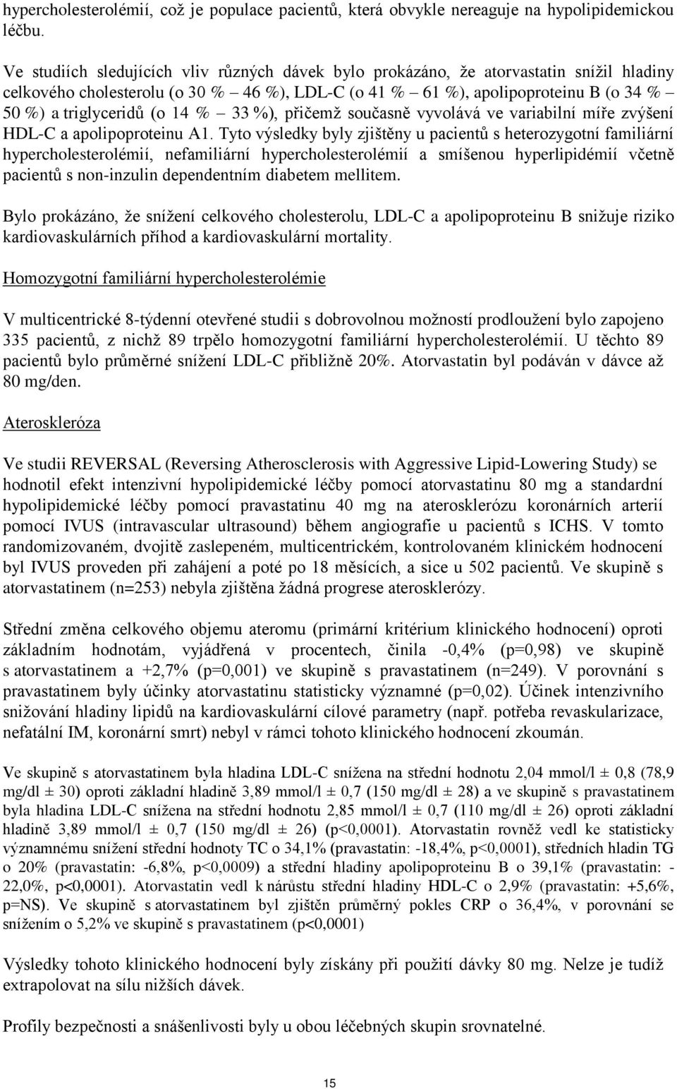 14 % 33 %), přičemž současně vyvolává ve variabilní míře zvýšení HDL-C a apolipoproteinu A1.
