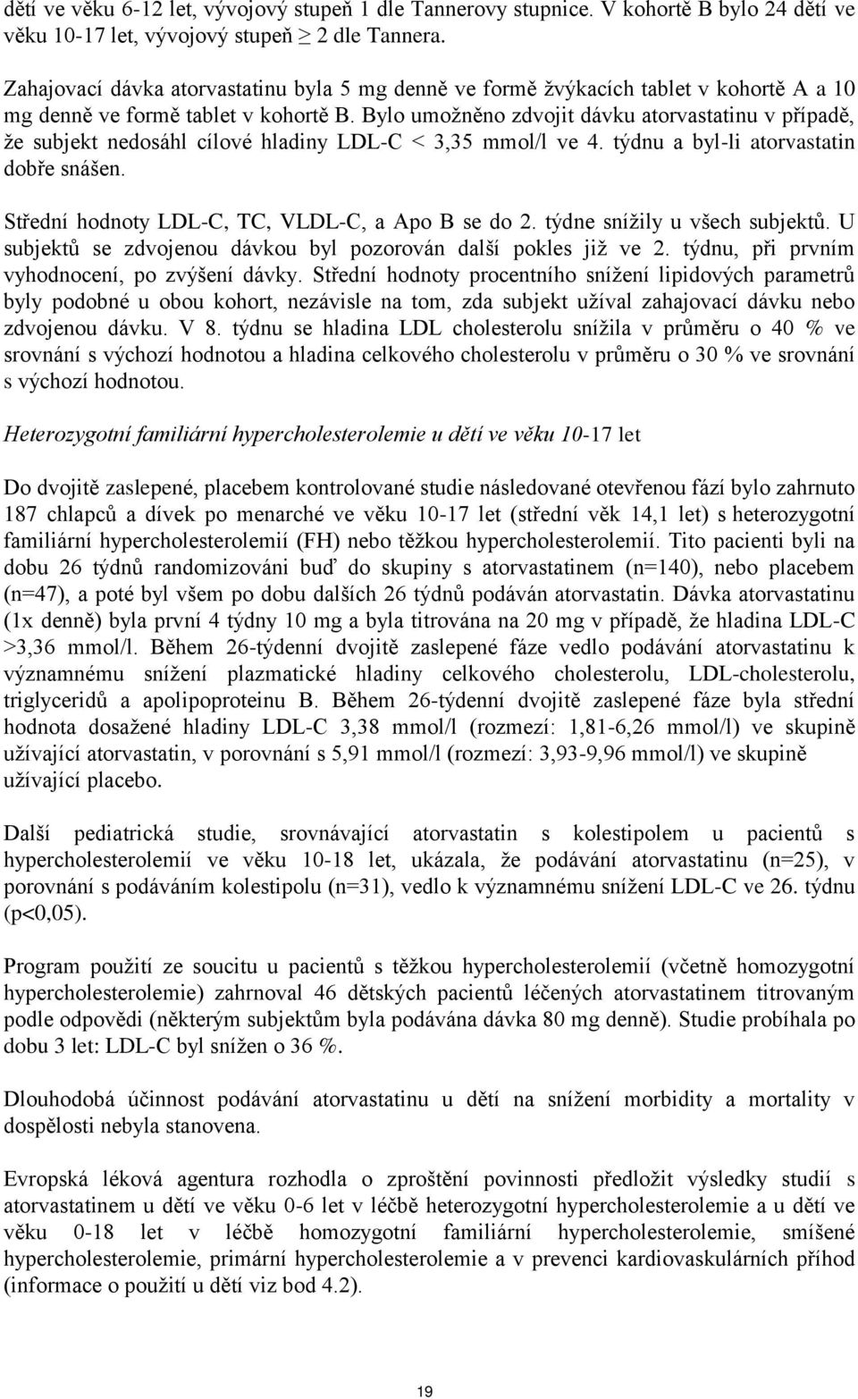 Bylo umožněno zdvojit dávku atorvastatinu v případě, že subjekt nedosáhl cílové hladiny LDL-C < 3,35 mmol/l ve 4. týdnu a byl-li atorvastatin dobře snášen.