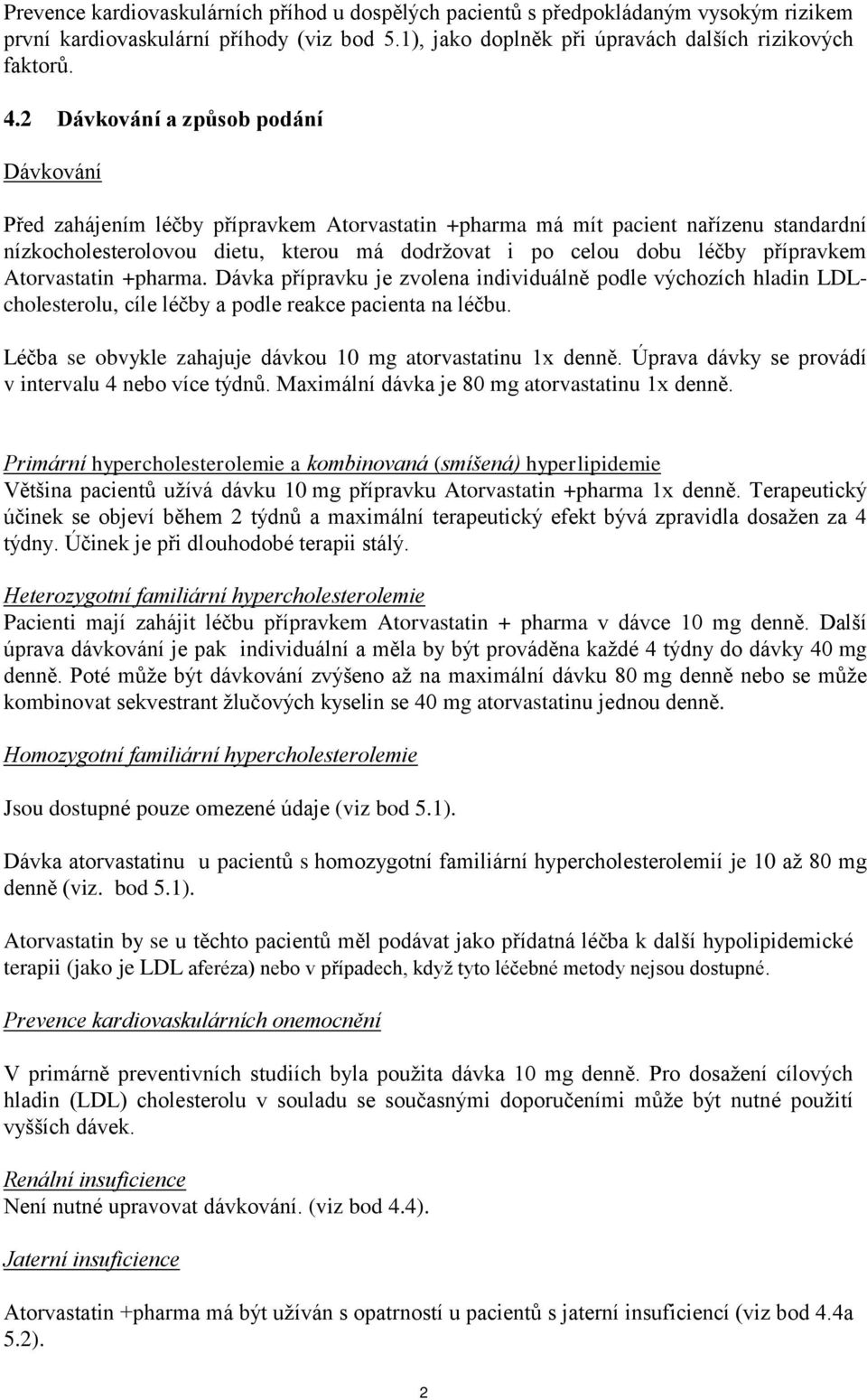 přípravkem Atorvastatin +pharma. Dávka přípravku je zvolena individuálně podle výchozích hladin LDLcholesterolu, cíle léčby a podle reakce pacienta na léčbu.