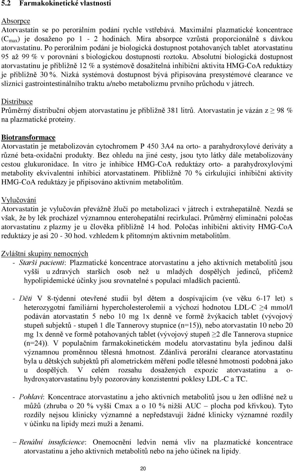 Absolutní biologická dostupnost atorvastatinu je přibližně 12 % a systémově dosažitelná inhibiční aktivita HMG-CoA reduktázy je přibližně 30 %.