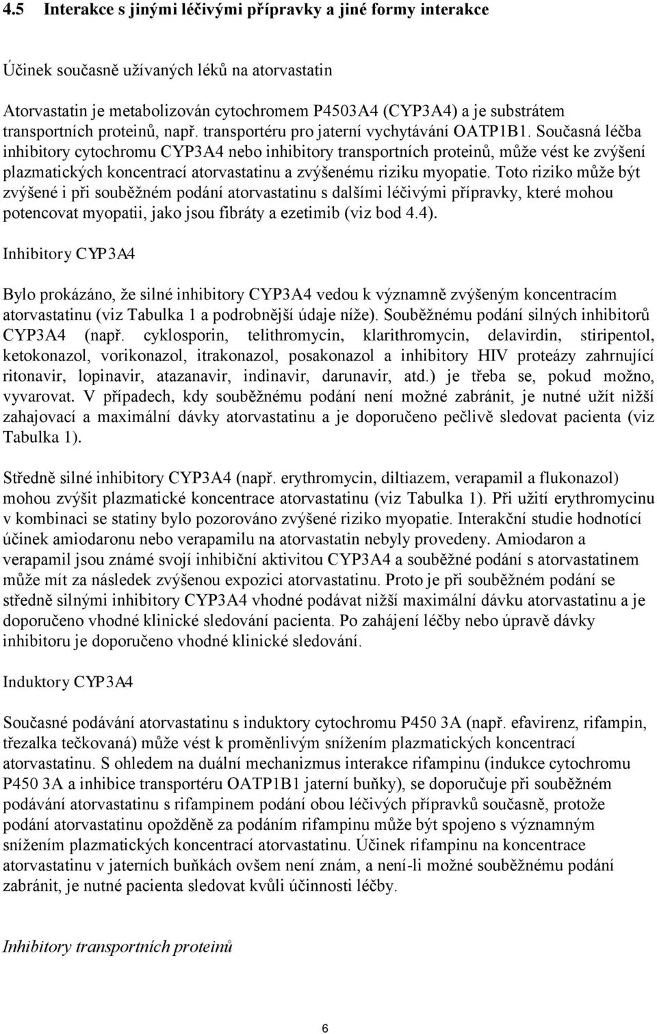 Současná léčba inhibitory cytochromu CYP3A4 nebo inhibitory transportních proteinů, může vést ke zvýšení plazmatických koncentrací atorvastatinu a zvýšenému riziku myopatie.