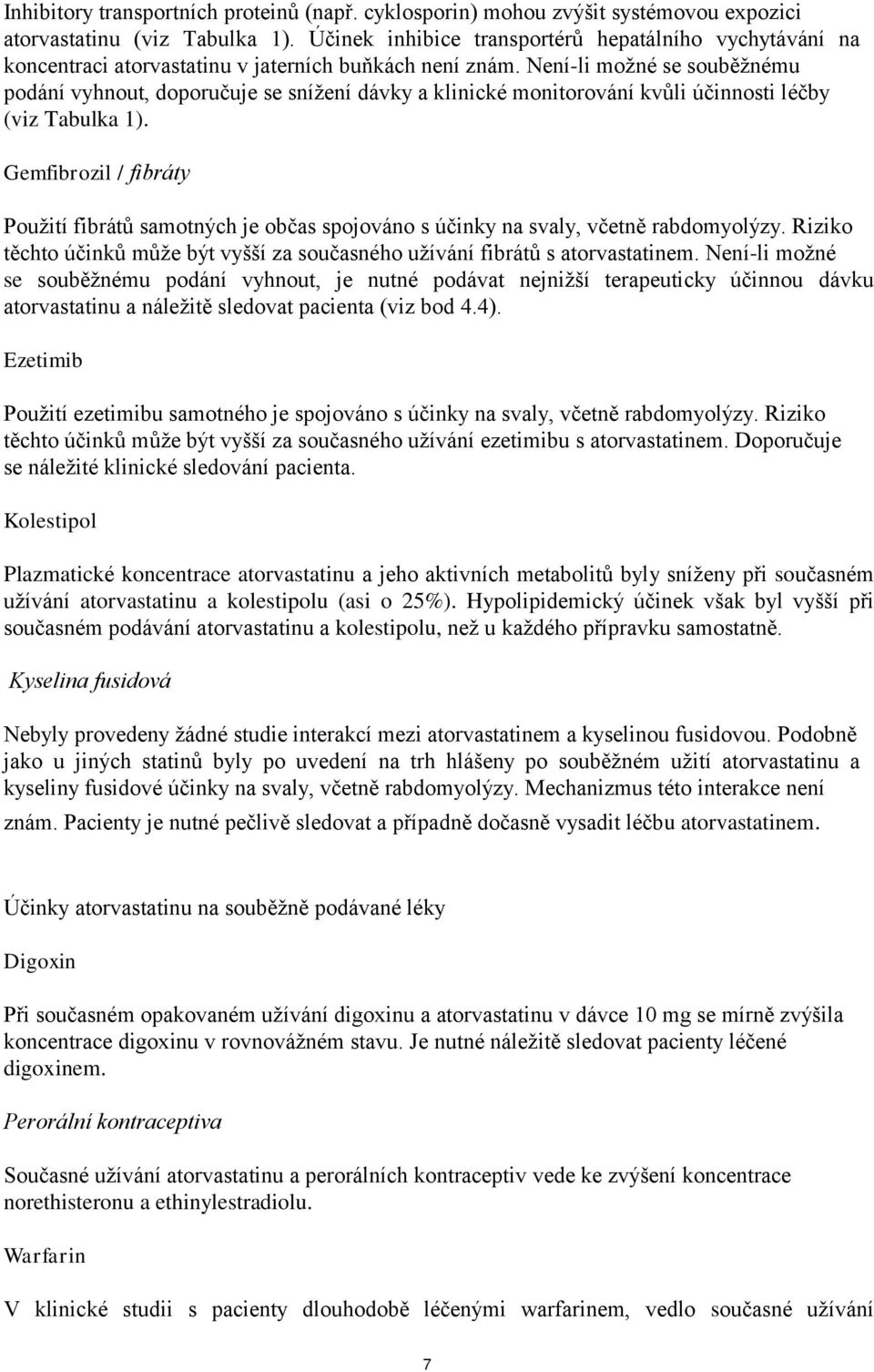 Není-li možné se souběžnému podání vyhnout, doporučuje se snížení dávky a klinické monitorování kvůli účinnosti léčby (viz Tabulka 1).